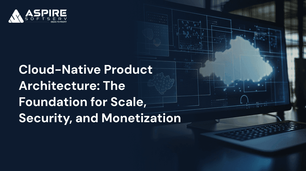 Cloud-Native Product Architecture - The Foundation for Scale, Security, and Monetization